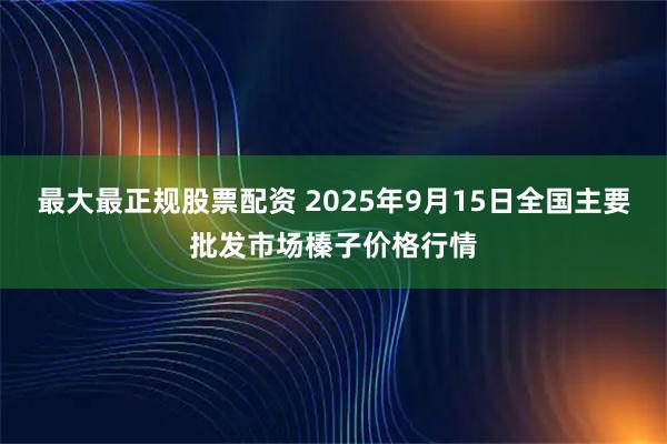 最大最正规股票配资 2025年9月15日全国主要批发市场榛子价格行情
