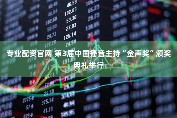 专业配资官网 第3届中国播音主持“金声奖”颁奖典礼举行